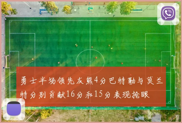 勇士半场领先灰熊4分巴特勒与莫兰特分别贡献16分和15分表现抢眼