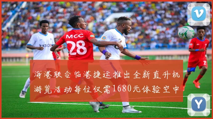 海港联合临港捷运推出全新直升机游览活动每位仅需1680元体验空中美景