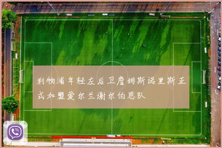 利物浦年轻左后卫詹姆斯诺里斯正式加盟爱尔兰谢尔伯恩队