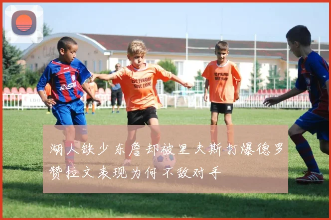 湖人缺少东詹却被里夫斯打爆德罗赞拉文表现为何不敌对手