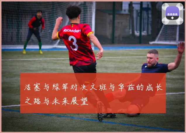 活塞与绿军对决文班与华兹的成长之路与未来展望